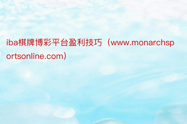 iba棋牌博彩平台盈利技巧（www.monarchsportsonline.com）