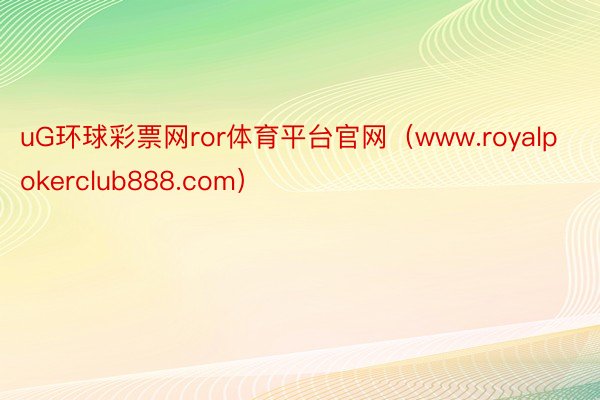 uG环球彩票网ror体育平台官网（www.royalpokerclub888.com）