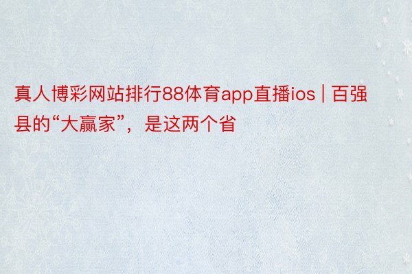 真人博彩网站排行88体育app直播ios | 百强县的“大赢家”，是这两个省