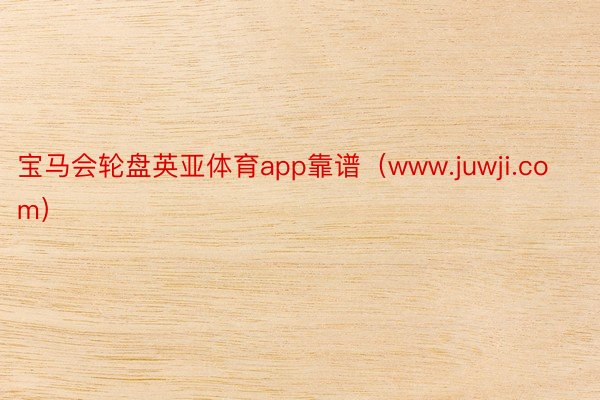 宝马会轮盘英亚体育app靠谱（www.juwji.com）