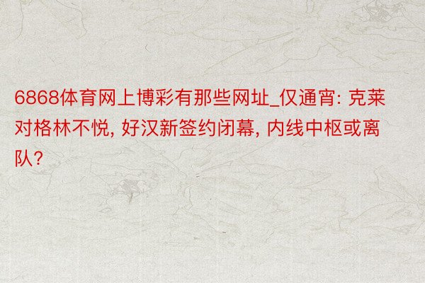 6868体育网上博彩有那些网址_仅通宵: 克莱对格林不悦, 好汉新签约闭幕, 内线中枢或离队?